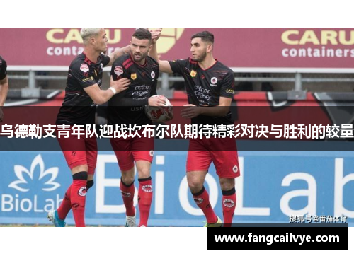 乌德勒支青年队迎战坎布尔队期待精彩对决与胜利的较量