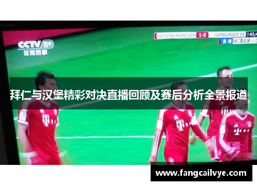 拜仁与汉堡精彩对决直播回顾及赛后分析全景报道