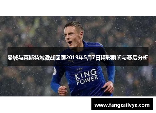 曼城与莱斯特城激战回顾2019年5月7日精彩瞬间与赛后分析