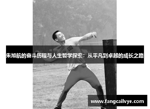 朱旭航的奋斗历程与人生哲学探索：从平凡到卓越的成长之路